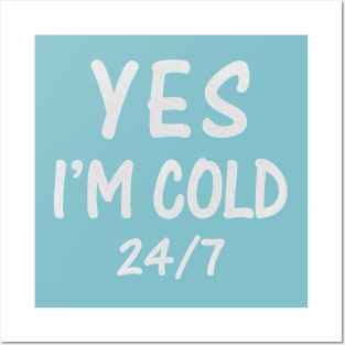 Yes I'M Cold 24/7 Posters and Art